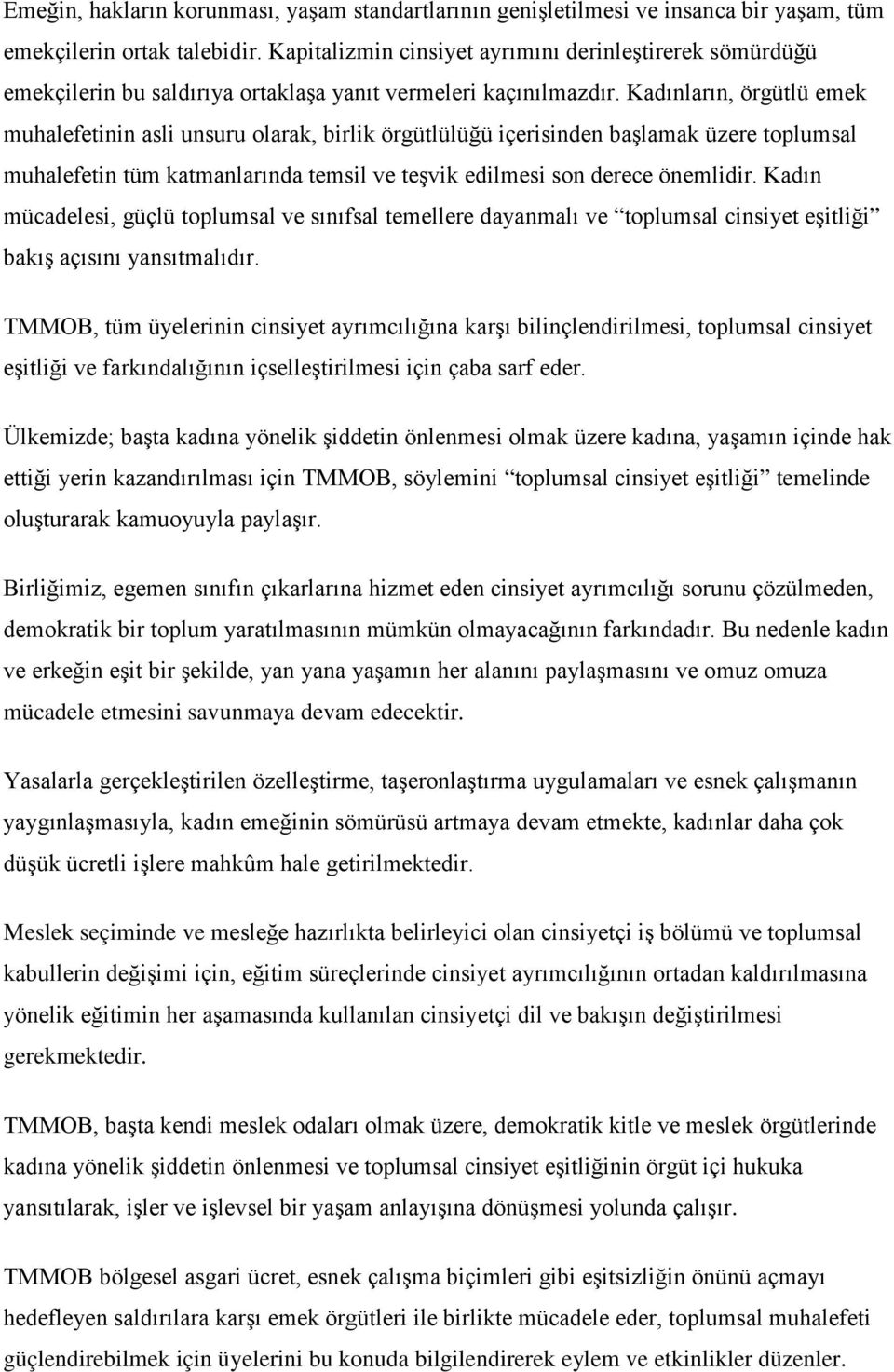 Kadınların, örgütlü emek muhalefetinin asli unsuru olarak, birlik örgütlülüğü içerisinden başlamak üzere toplumsal muhalefetin tüm katmanlarında temsil ve teşvik edilmesi son derece önemlidir.