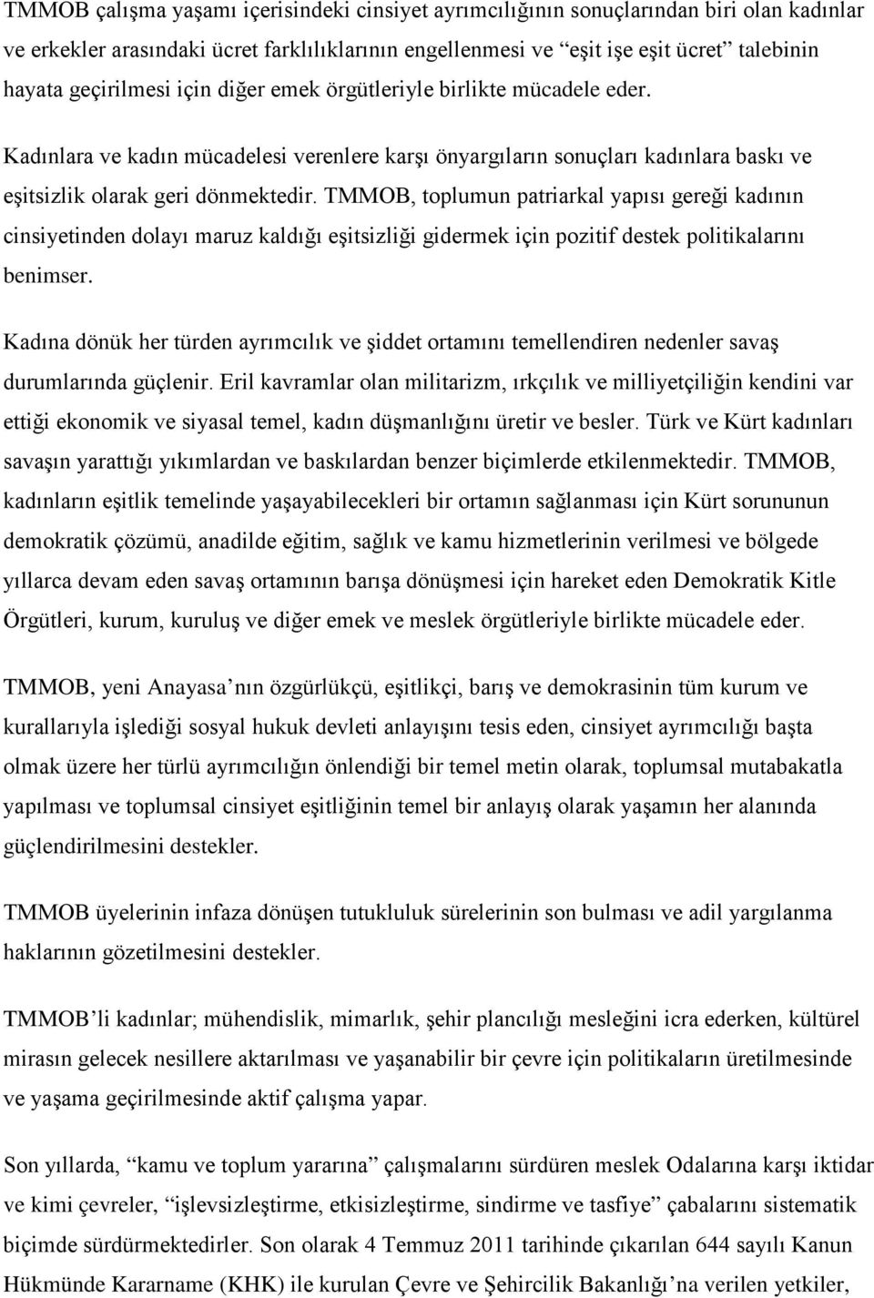 TMMOB, toplumun patriarkal yapısı gereği kadının cinsiyetinden dolayı maruz kaldığı eşitsizliği gidermek için pozitif destek politikalarını benimser.