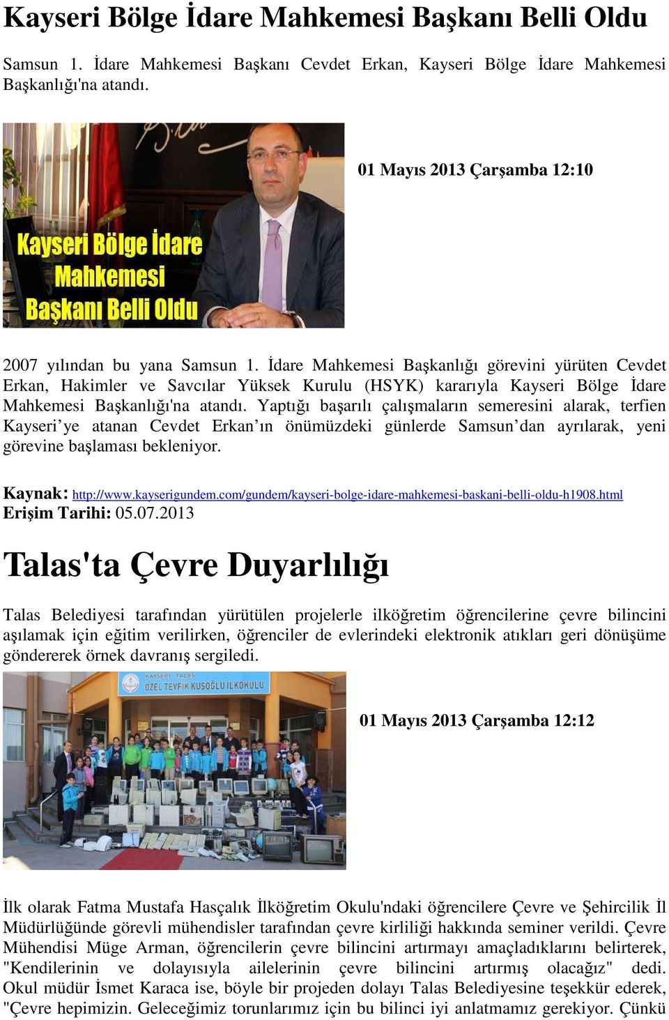 Đdare Mahkemesi Başkanlığı görevini yürüten Cevdet Erkan, Hakimler ve Savcılar Yüksek Kurulu (HSYK) kararıyla Kayseri Bölge Đdare Mahkemesi Başkanlığı'na atandı.