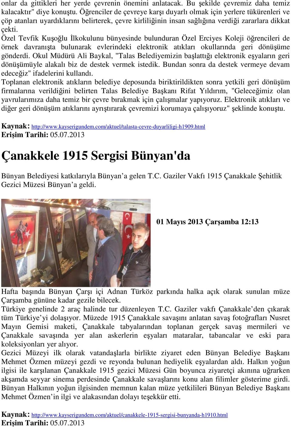 Özel Tevfik Kuşoğlu Đlkokulunu bünyesinde bulunduran Özel Erciyes Koleji öğrencileri de örnek davranışta bulunarak evlerindeki elektronik atıkları okullarında geri dönüşüme gönderdi.