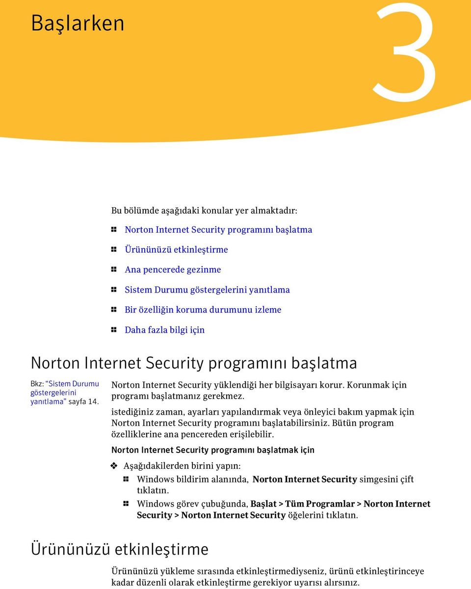 Norton Internet Security yüklendiği her bilgisayarı korur. Korunmak için programı başlatmanız gerekmez.