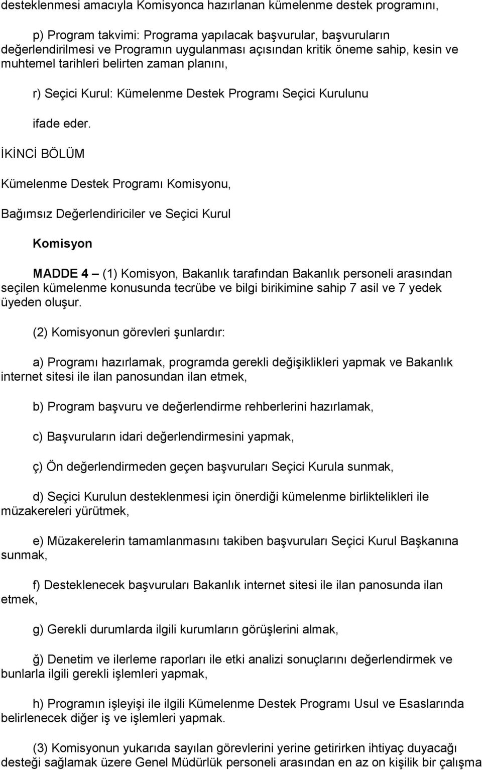 İKİNCİ BÖLÜM Kümelenme Destek Programı Komisyonu, Bağımsız Değerlendiriciler ve Seçici Kurul Komisyon MADDE 4 (1) Komisyon, Bakanlık tarafından Bakanlık personeli arasından seçilen kümelenme