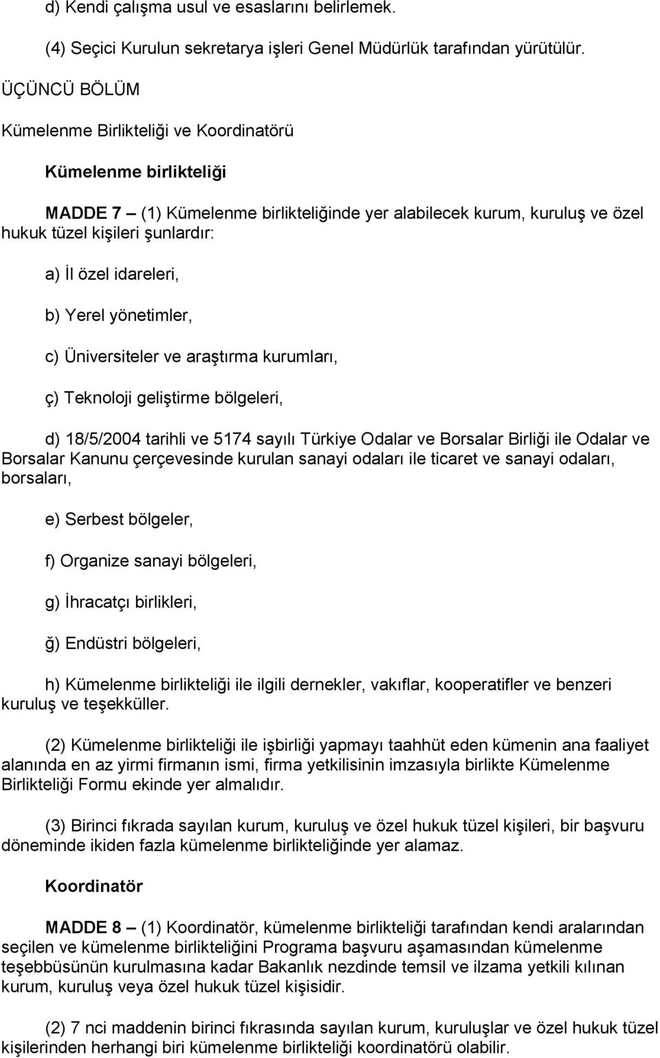 idareleri, b) Yerel yönetimler, c) Üniversiteler ve araştırma kurumları, ç) Teknoloji geliştirme bölgeleri, d) 18/5/2004 tarihli ve 5174 sayılı Türkiye Odalar ve Borsalar Birliği ile Odalar ve