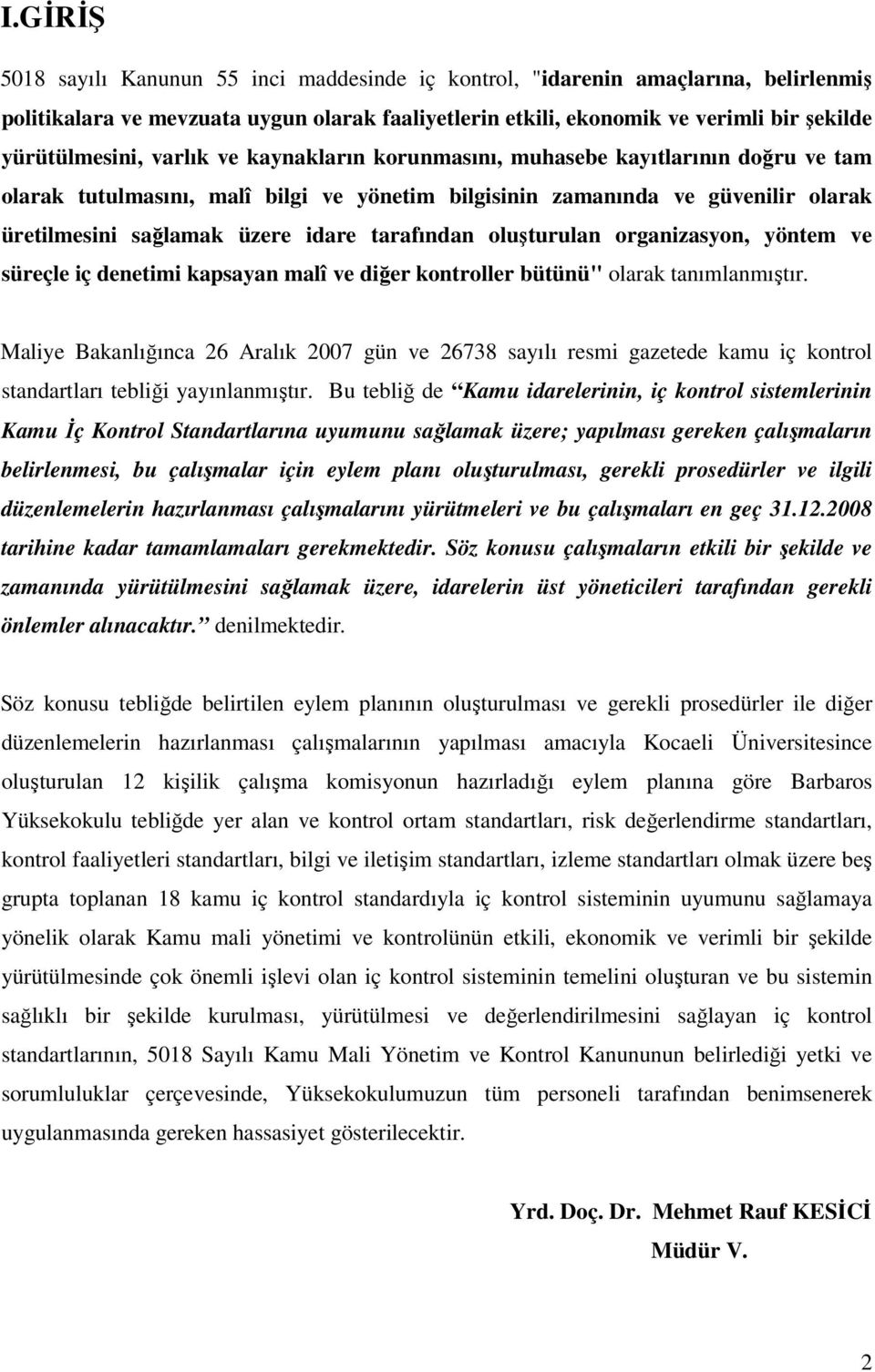 oluşturulan organizasyon, yöntem ve süreçle iç denetimi kapsayan malî ve diğer kontroller bütünü" olarak tanımlanmıştır.