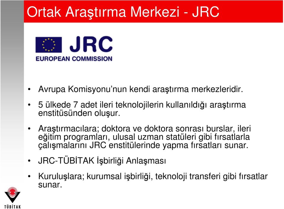 Araştırmacılara; doktora ve doktora sonrası burslar, ileri eğitim programları, ulusal uzman statüleri gibi