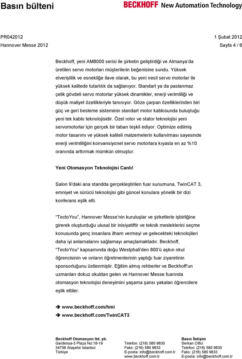 Standart ya da paslanmaz çelik gövdeli servo motorlar yüksek dinamikler, enerji verimliliği ve düşük maliyet özellikleriyle tanınıyor.