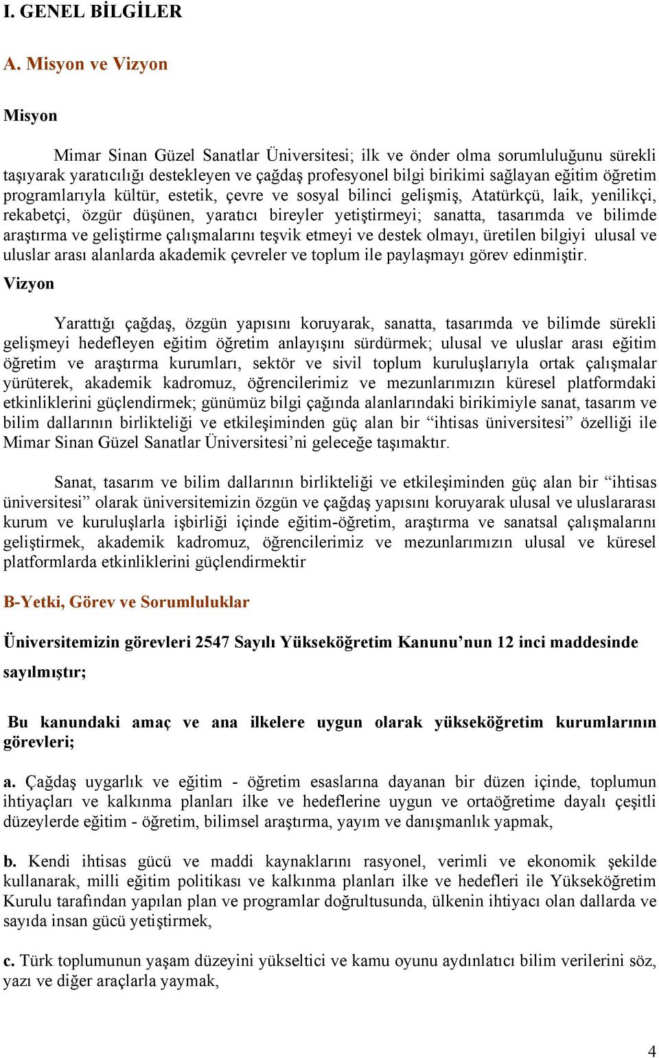 öğretim programlarıyla kültür, estetik, çevre ve sosyal bilinci gelişmiş, Atatürkçü, laik, yenilikçi, rekabetçi, özgür düşünen, yaratıcı bireyler yetiştirmeyi; sanatta, tasarımda ve bilimde araştırma