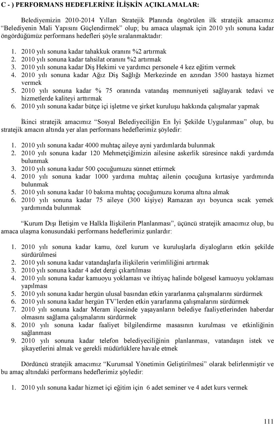 2010 yılı sonuna kadar Diş Hekimi ve yardımcı personele 4 kez eğitim vermek 4. 2010 yılı sonuna kadar Ağız Diş Sağlığı Merkezinde en azından 3500 hastaya hizmet vermek 5.