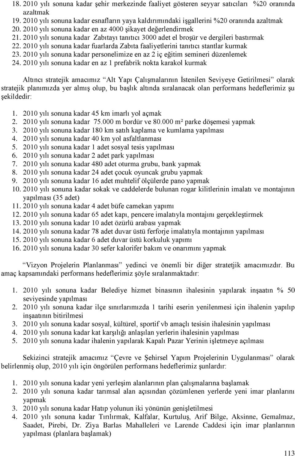 2010 yılı sonuna kadar fuarlarda Zabıta faaliyetlerini tanıtıcı stantlar kurmak 23. 2010 yılı sonuna kadar personelimize en az 2 iç eğitim semineri düzenlemek 24.