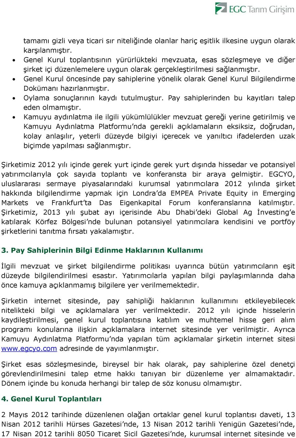 Genel Kurul öncesinde pay sahiplerine yönelik olarak Genel Kurul Bilgilendirme Dokümanı hazırlanmıştır. Oylama sonuçlarının kaydı tutulmuştur. Pay sahiplerinden bu kayıtları talep eden olmamıştır.