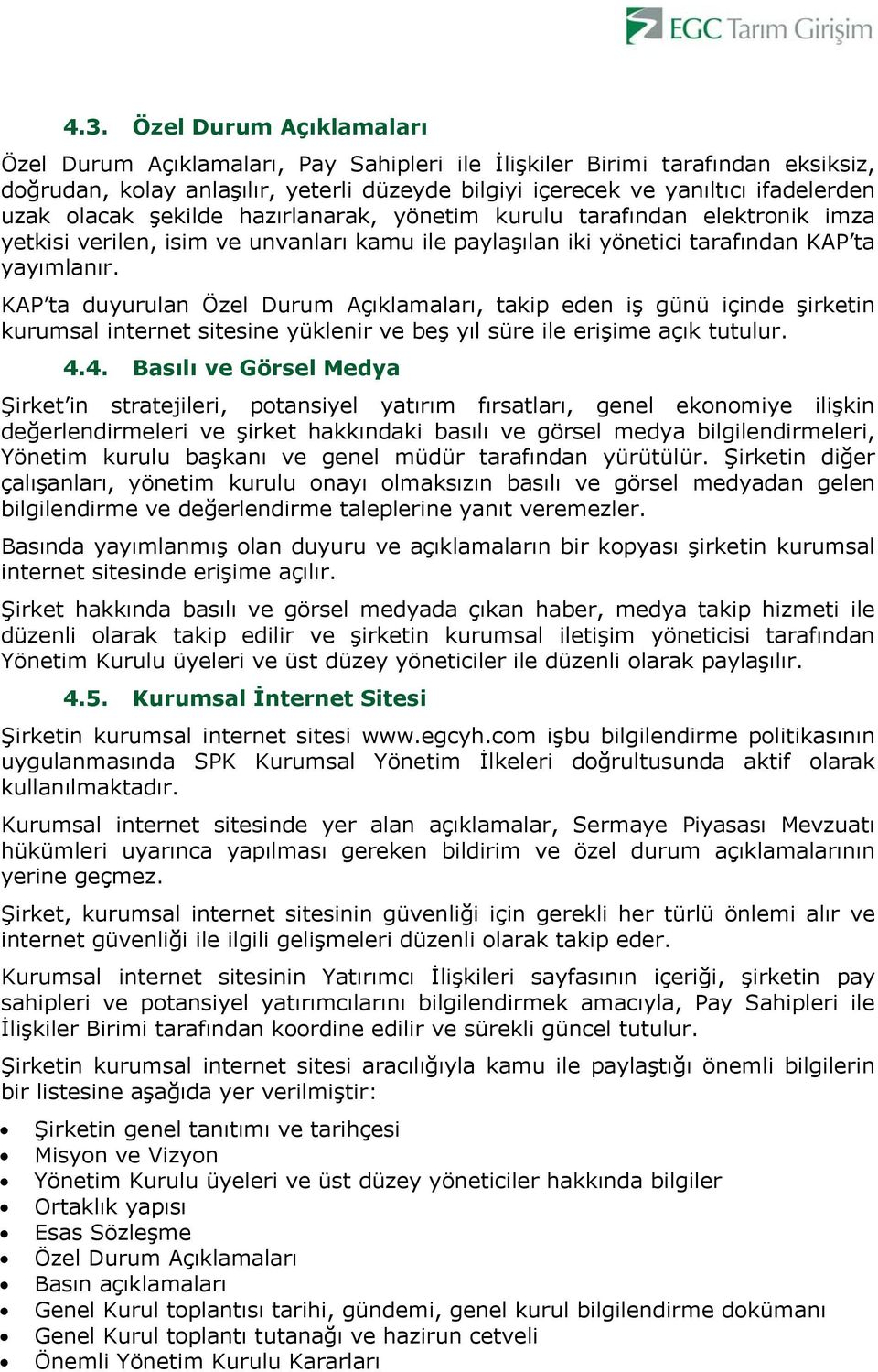 KAP ta duyurulan Özel Durum Açıklamaları, takip eden iş günü içinde şirketin kurumsal internet sitesine yüklenir ve beş yıl süre ile erişime açık tutulur. 4.