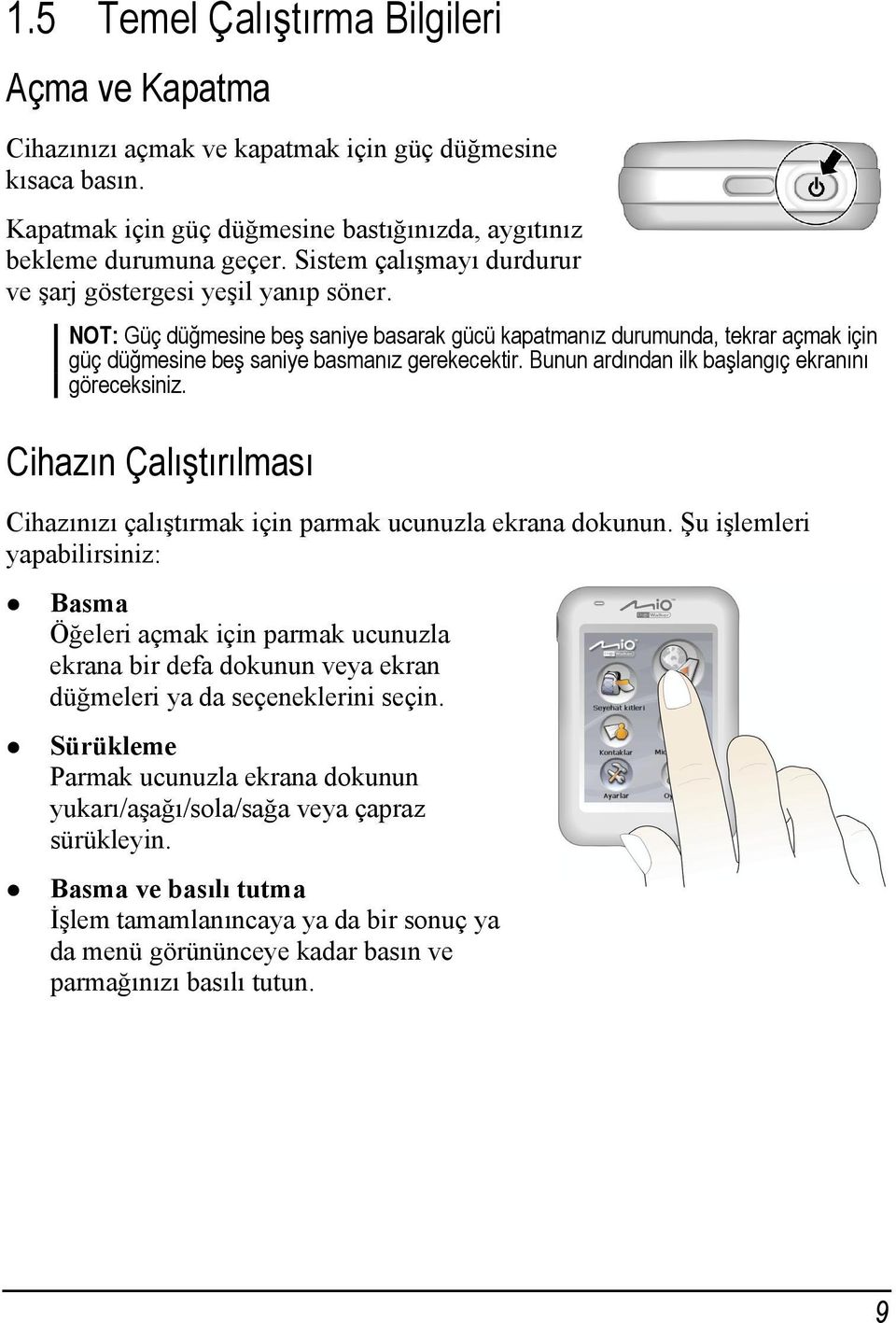 Bunun ardından ilk başlangıç ekranını göreceksiniz. Cihazın Çalıştırılması Cihazınızı çalıştırmak için parmak ucunuzla ekrana dokunun.