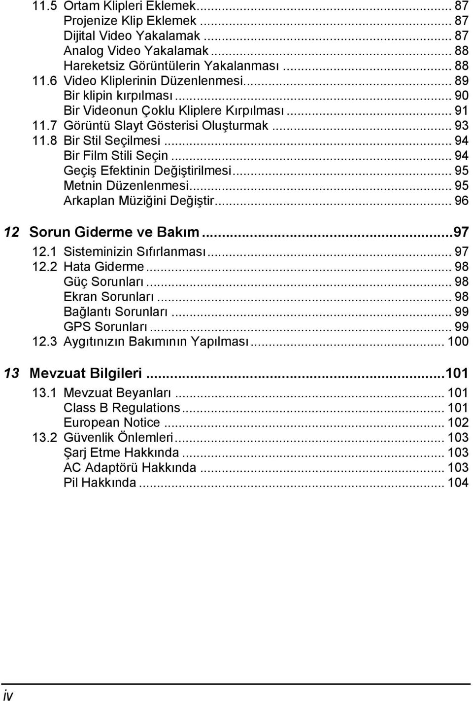 .. 94 Geçiş Efektinin Değiştirilmesi... 95 Metnin Düzenlenmesi... 95 Arkaplan Müziğini Değiştir... 96 12 Sorun Giderme ve Bakım...97 12.1 Sisteminizin Sıfırlanması... 97 12.2 Hata Giderme.