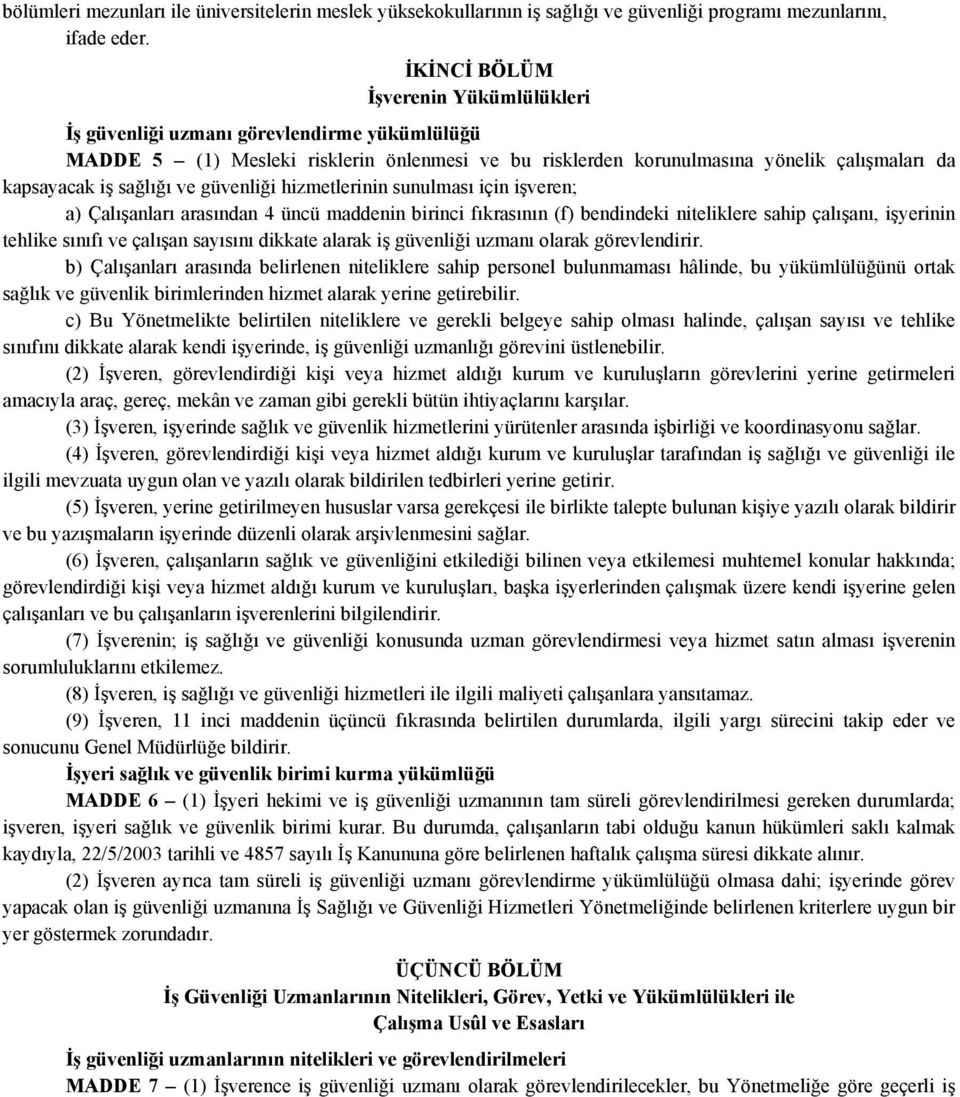 ve güvenliği hizmetlerinin sunulması için işveren; a) Çalışanları arasından 4 üncü maddenin birinci fıkrasının (f) bendindeki niteliklere sahip çalışanı, işyerinin tehlike sınıfı ve çalışan sayısını