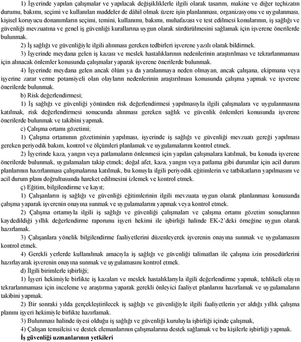 kurallarına uygun olarak sürdürülmesini sağlamak için işverene önerilerde bulunmak. 2) İş sağlığı ve güvenliğiyle ilgili alınması gereken tedbirleri işverene yazılı olarak bildirmek.