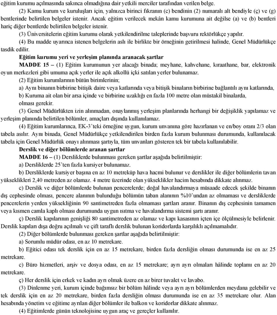 Ancak eğitim verilecek mekân kamu kurumuna ait değilse (a) ve (b) bentleri hariç diğer bentlerde belirtilen belgeler istenir.