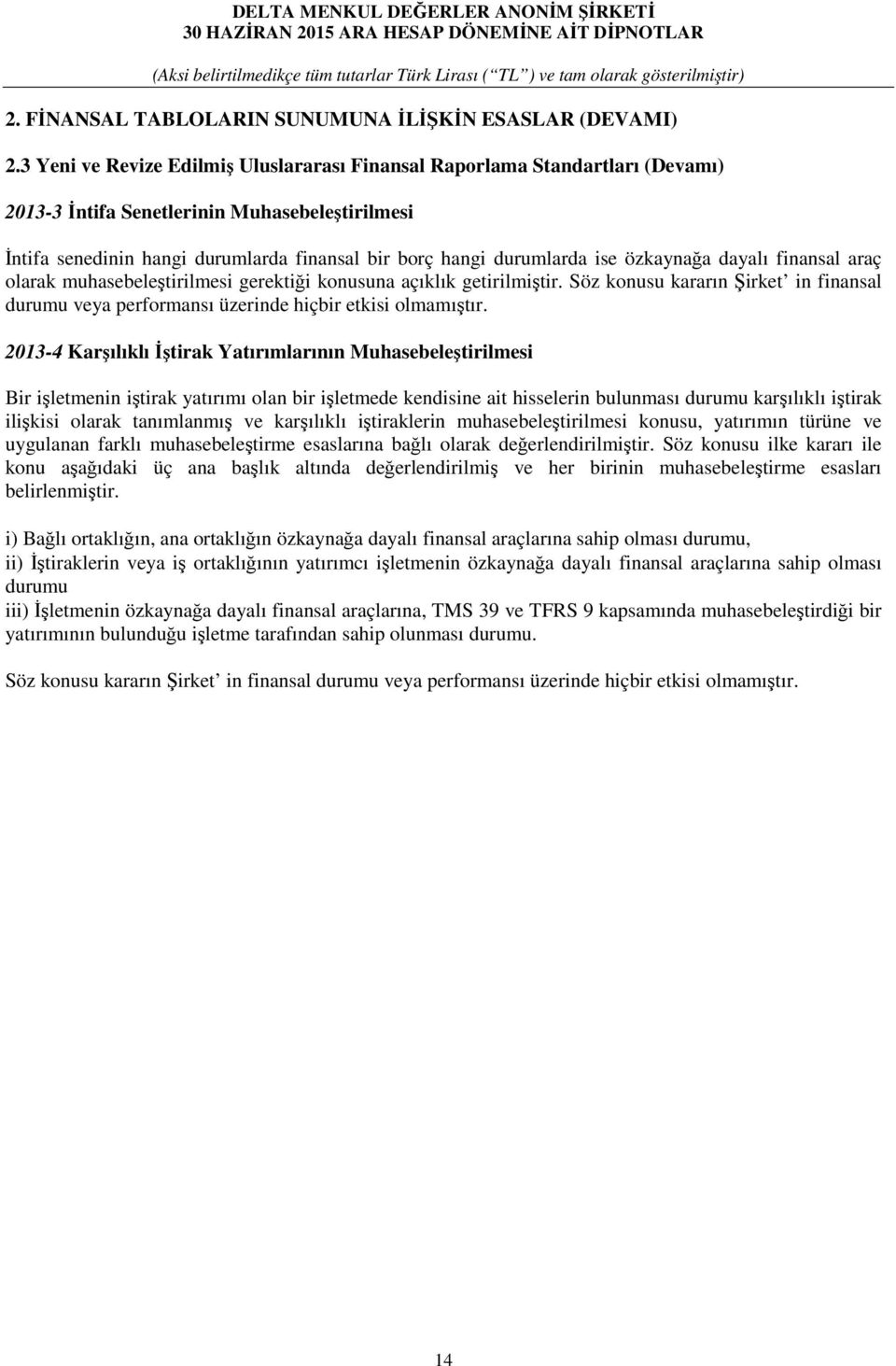 özkaynağa dayalı finansal araç olarak muhasebeleştirilmesi gerektiği konusuna açıklık getirilmiştir. Söz konusu kararın Şirket in finansal durumu veya performansı üzerinde hiçbir etkisi olmamıştır.