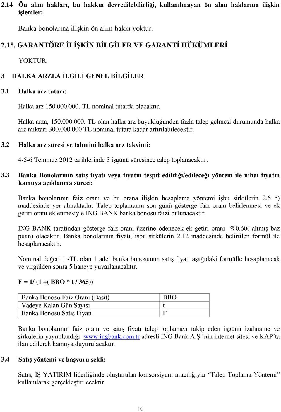 000.-TL nominal tutarda olacaktır. Halka arza, 150.000.000.-TL olan halka arz büyüklüğünden fazla talep gelmesi durumunda halka arz miktarı 30