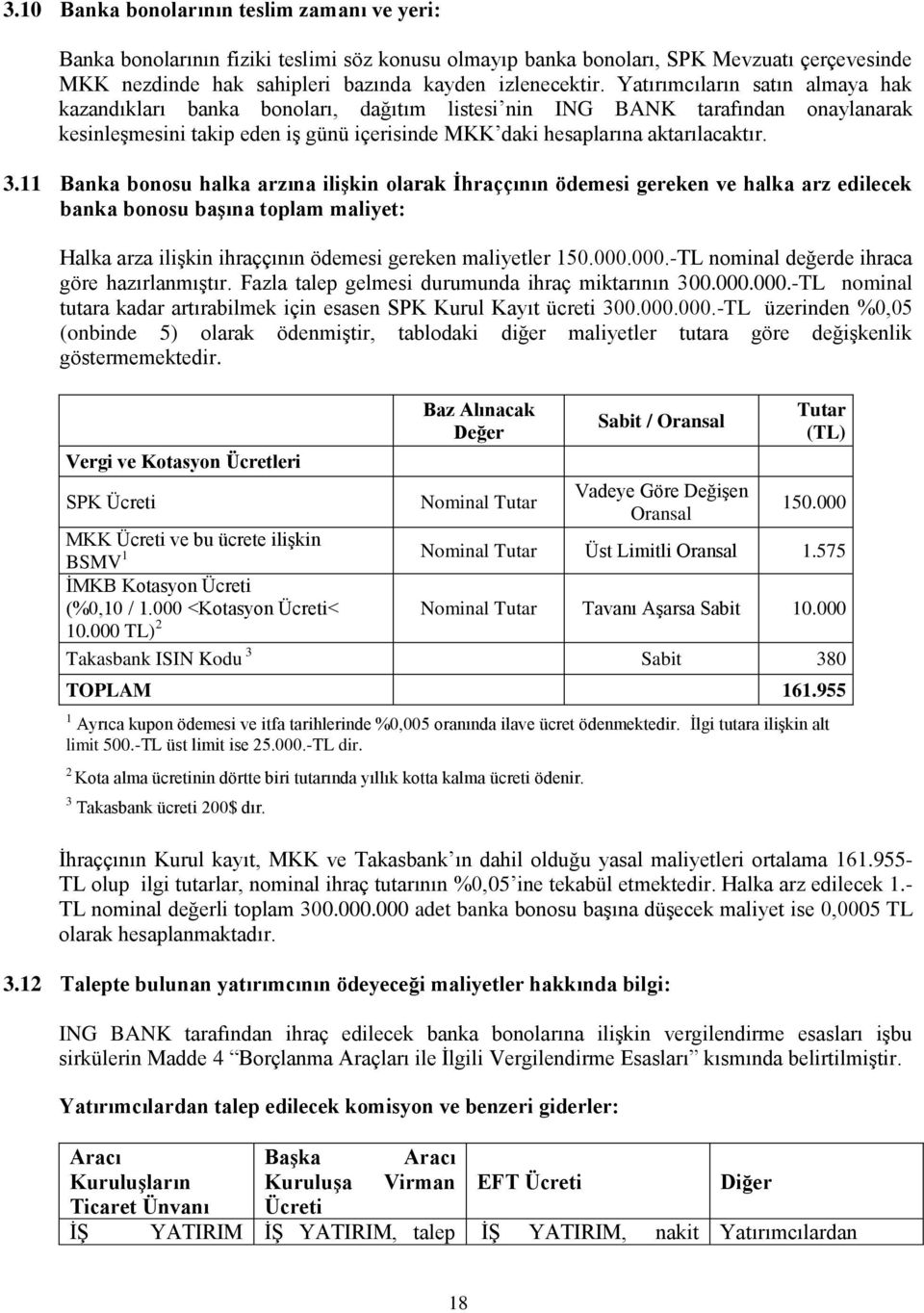 11 Banka bonosu halka arzına iliģkin olarak Ġhraççının ödemesi gereken ve halka arz edilecek banka bonosu baģına toplam maliyet: Halka arza iliģkin ihraççının ödemesi gereken maliyetler 150.000.