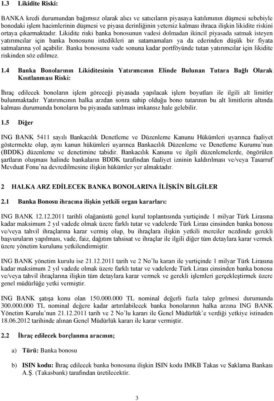 Likidite riski banka bonosunun vadesi dolmadan ikincil piyasada satmak isteyen yatırımcılar için banka bonosunu istedikleri an satamamaları ya da ederinden düģük bir fiyata satmalarına yol açabilir.