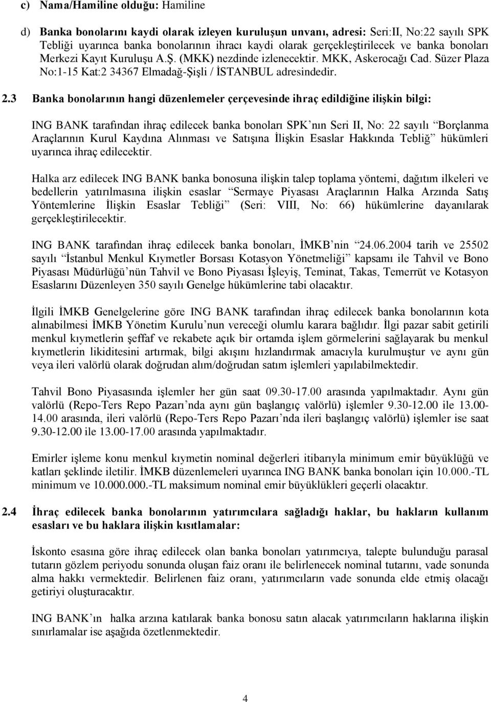 3 Banka bonolarının hangi düzenlemeler çerçevesinde ihraç edildiğine iliģkin bilgi: ING BANK tarafından ihraç edilecek banka bonoları SPK nın Seri II, No: 22 sayılı Borçlanma Araçlarının Kurul