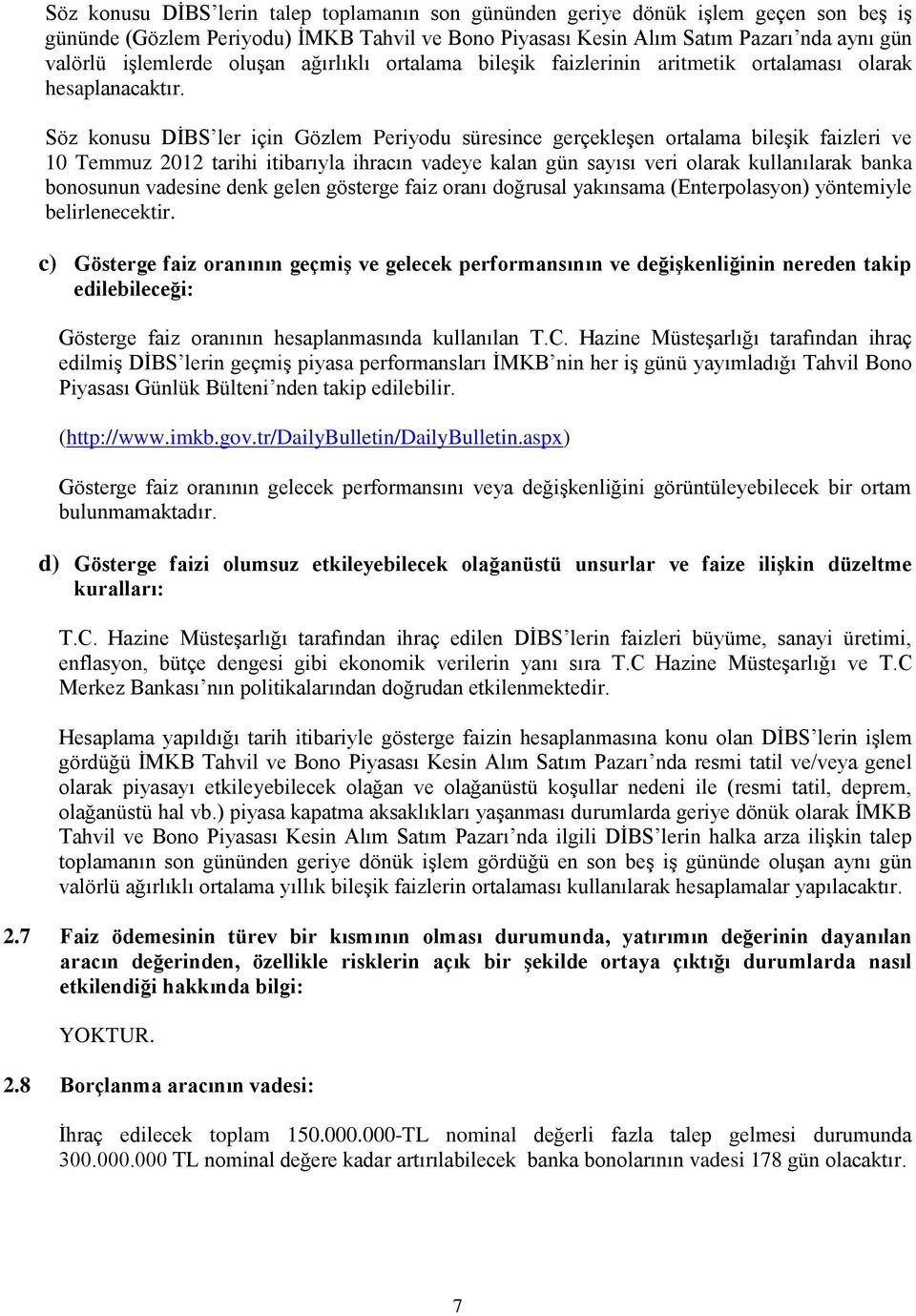 Söz konusu DĠBS ler için Gözlem Periyodu süresince gerçekleģen ortalama bileģik faizleri ve 10 Temmuz 2012 tarihi itibarıyla ihracın vadeye kalan gün sayısı veri olarak kullanılarak banka bonosunun