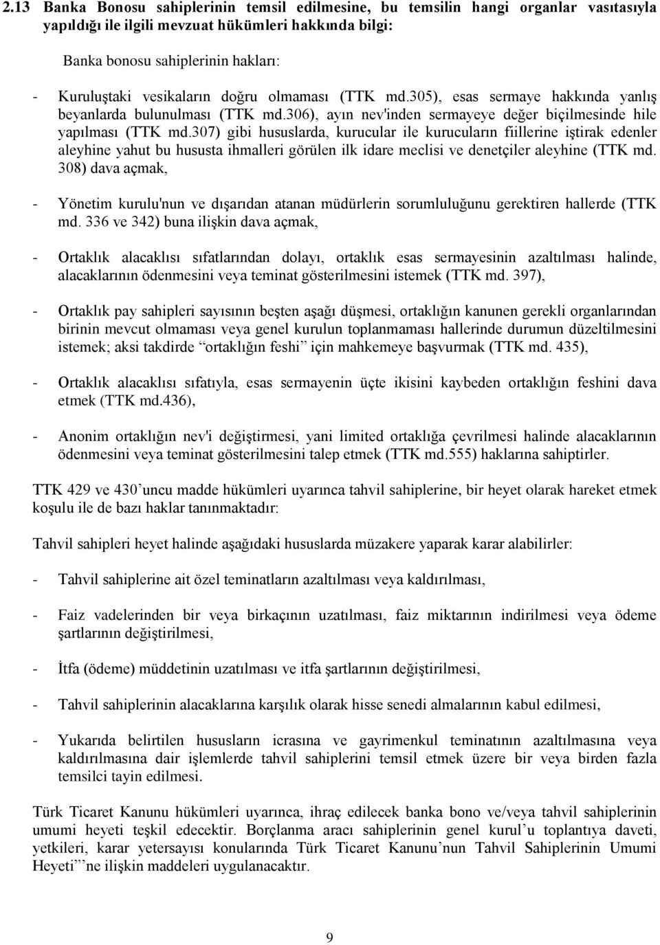 307) gibi hususlarda, kurucular ile kurucuların fiillerine iģtirak edenler aleyhine yahut bu hususta ihmalleri görülen ilk idare meclisi ve denetçiler aleyhine (TTK md.