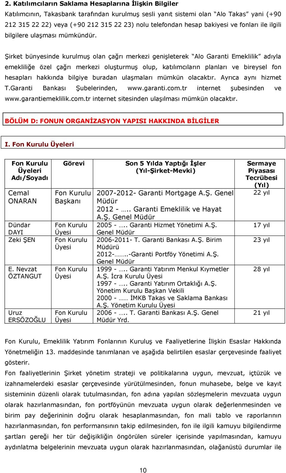 Şirket bünyesinde kurulmuş olan çağrı merkezi genişleterek Alo Garanti Emeklilik adıyla emekliliğe özel çağrı merkezi oluşturmuş olup, katılımcıların planları ve bireysel fon hesapları hakkında