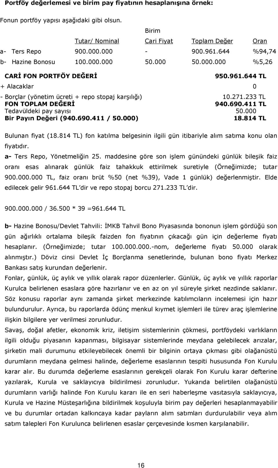 233 TL FON TOPLAM DEĞERİ 940.690.411 TL Tedavüldeki pay sayısı 50.000 Bir Payın Değeri (940.690.411 / 50.000) 18.814 TL Bulunan fiyat (18.