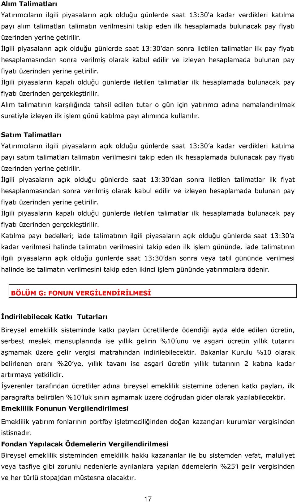 İlgili piyasaların açık olduğu günlerde saat 13:30 dan sonra iletilen talimatlar ilk pay fiyatı hesaplamasından sonra verilmiş olarak kabul edilir ve izleyen hesaplamada bulunan pay  İlgili