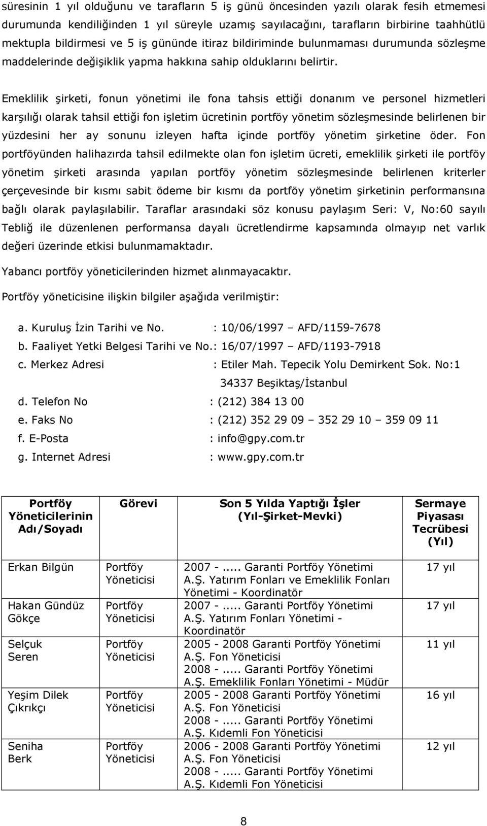 Emeklilik şirketi, fonun yönetimi ile fona tahsis ettiği donanım ve personel hizmetleri karşılığı olarak tahsil ettiği fon işletim ücretinin portföy yönetim sözleşmesinde belirlenen bir yüzdesini her