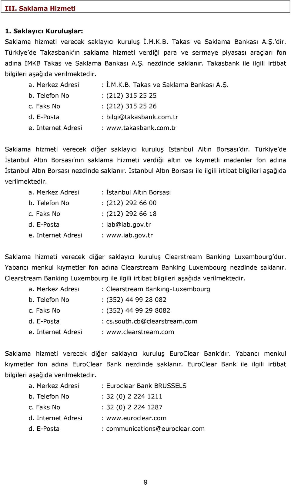 Takasbank ile ilgili irtibat bilgileri aşağıda verilmektedir. a. Merkez Adresi : İ.M.K.B. Takas ve Saklama Bankası A.Ş. b. Telefon No : (212) 315 25 25 c. Faks No : (212) 315 25 26 d.