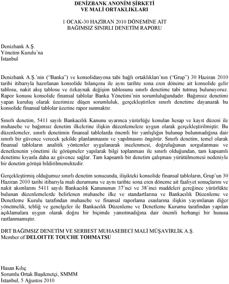 nin ( Banka ) ve konsolidasyona tabi bağlı ortaklıkları nın ( Grup ) 30 Haziran 2010 tarihi itibarıyla hazırlanan konsolide bilançosu ile aynı tarihte sona eren döneme ait konsolide gelir tablosu,