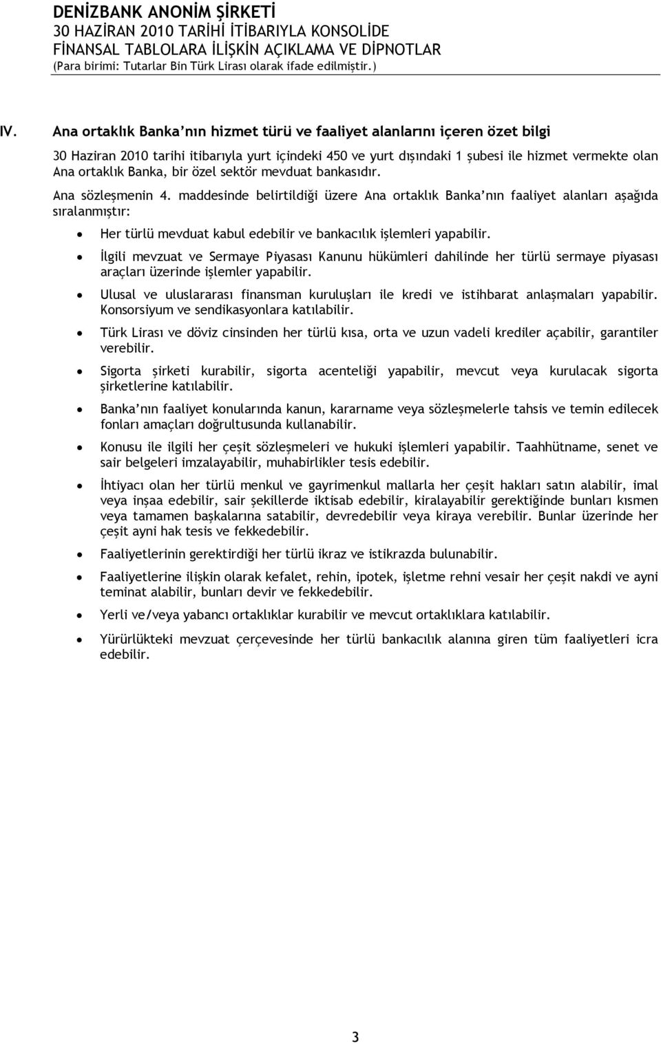 maddesinde belirtildiği üzere Ana ortaklık Banka nın faaliyet alanları aşağıda sıralanmıştır: Her türlü mevduat kabul edebilir ve bankacılık işlemleri yapabilir.