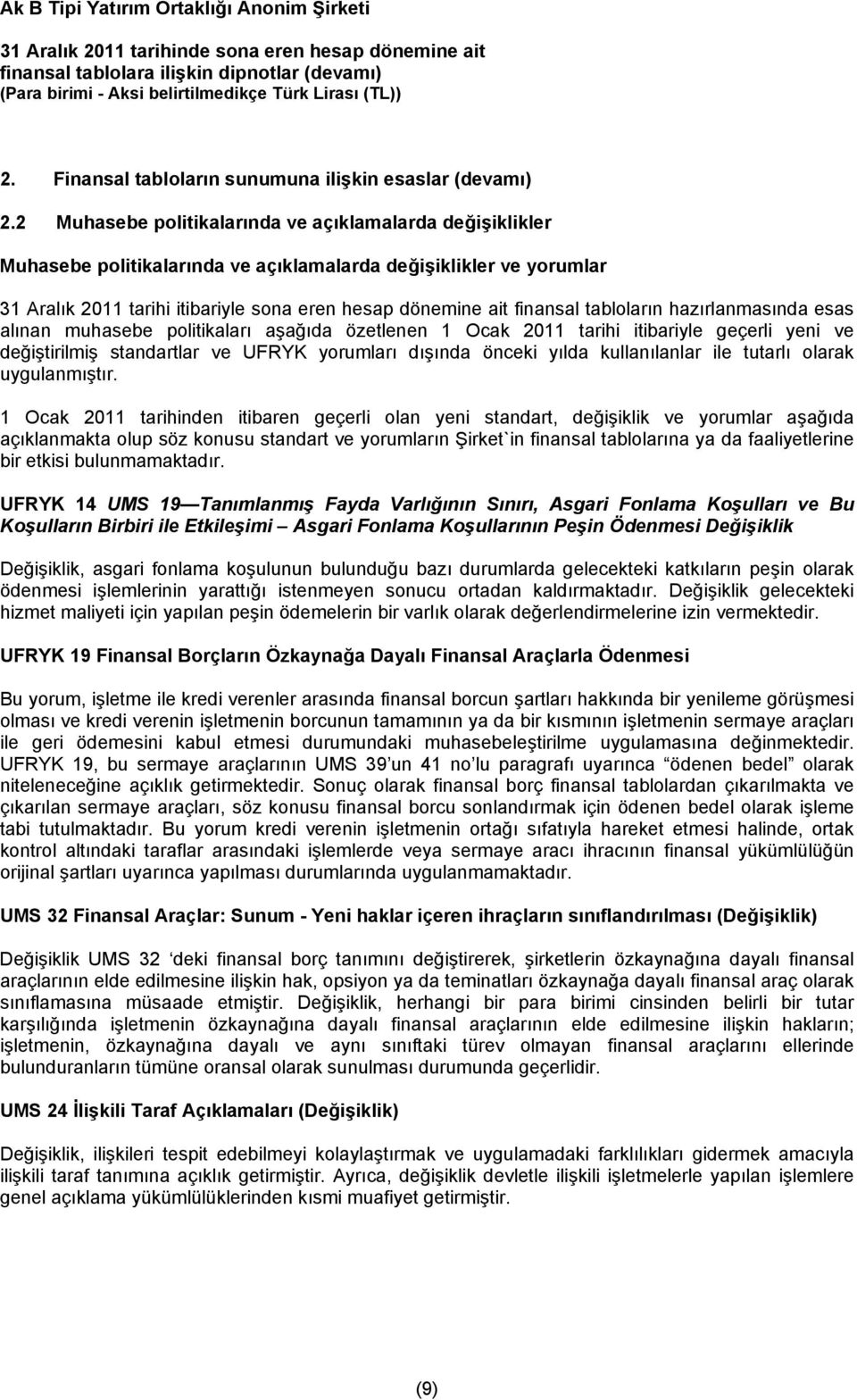 tabloların hazırlanmasında esas alınan muhasebe politikaları aşağıda özetlenen 1 Ocak 2011 tarihi itibariyle geçerli yeni ve değiştirilmiş standartlar ve UFRYK yorumları dışında önceki yılda