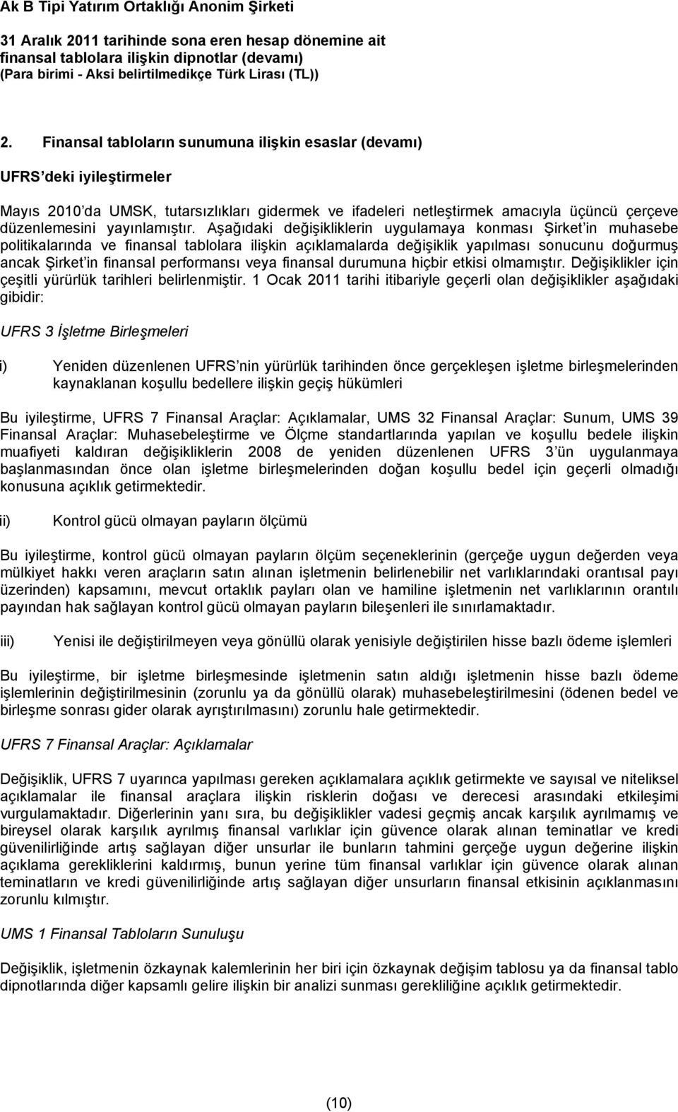 Aşağıdaki değişikliklerin uygulamaya konması Şirket in muhasebe politikalarında ve finansal tablolara ilişkin açıklamalarda değişiklik yapılması sonucunu doğurmuş ancak Şirket in finansal performansı