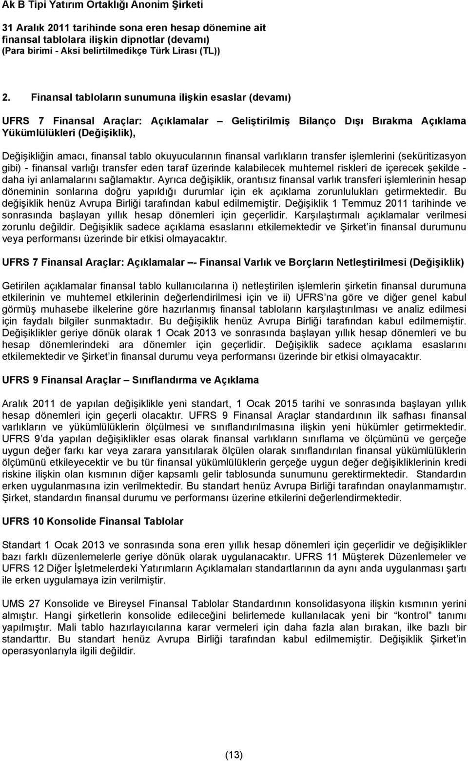 anlamalarını sağlamaktır. Ayrıca değişiklik, orantısız finansal varlık transferi işlemlerinin hesap döneminin sonlarına doğru yapıldığı durumlar için ek açıklama zorunlulukları getirmektedir.