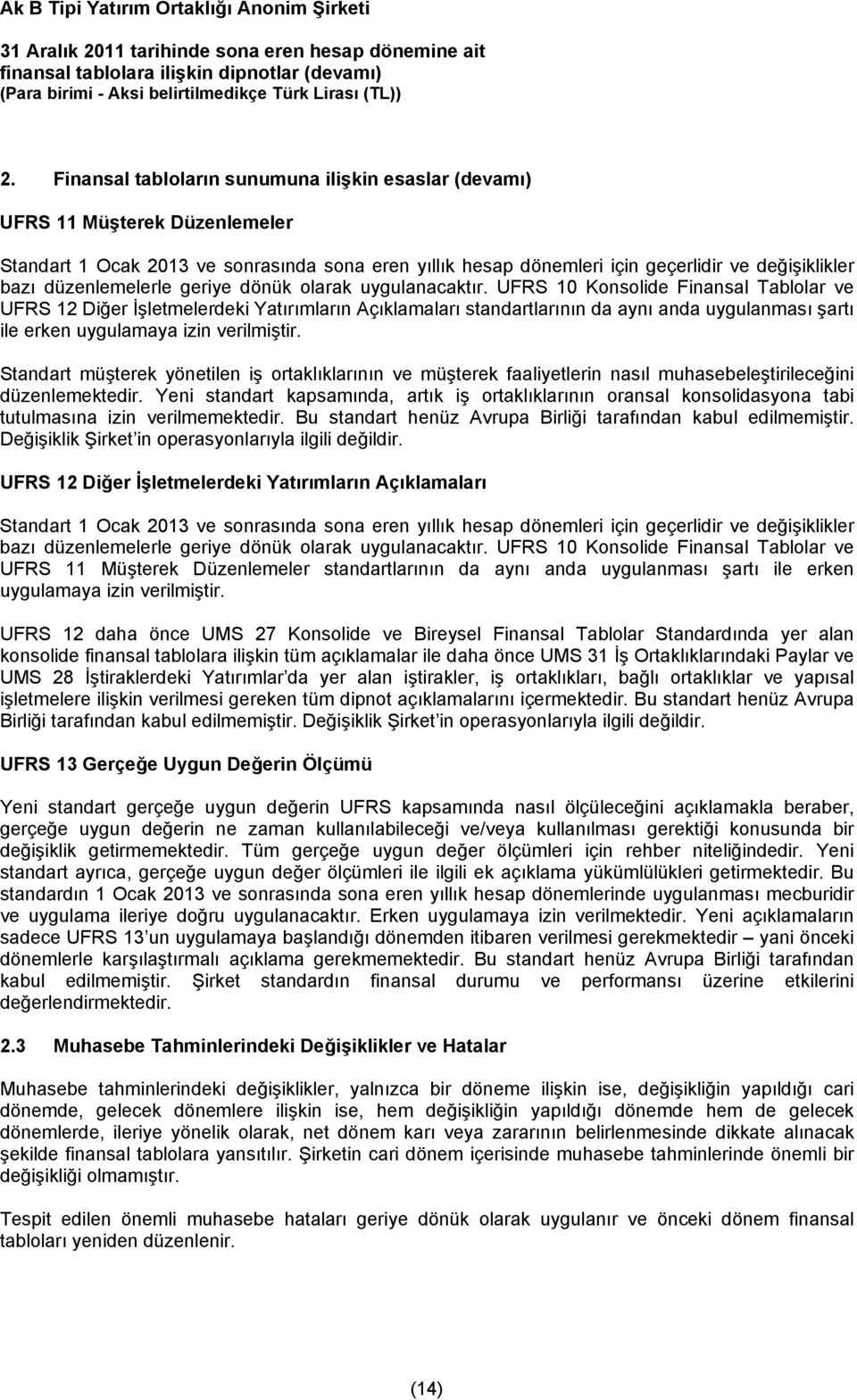 UFRS 10 Konsolide Finansal Tablolar ve UFRS 12 Diğer İşletmelerdeki Yatırımların Açıklamaları standartlarının da aynı anda uygulanması şartı ile erken uygulamaya izin verilmiştir.