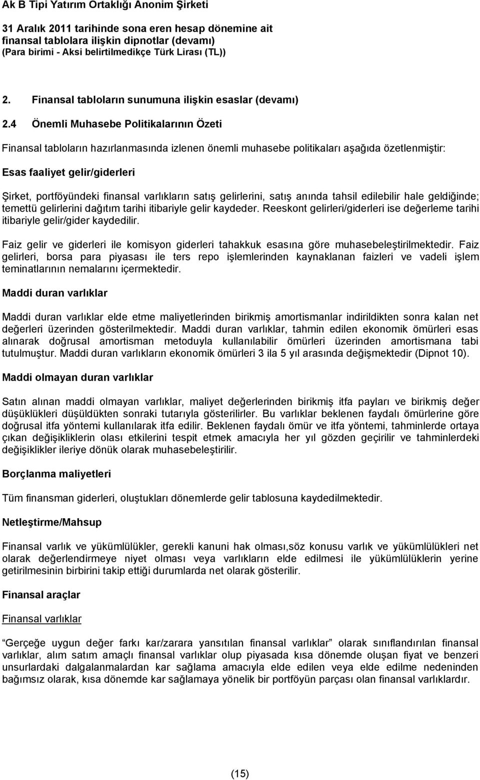 varlıkların satış gelirlerini, satış anında tahsil edilebilir hale geldiğinde; temettü gelirlerini dağıtım tarihi itibariyle gelir kaydeder.