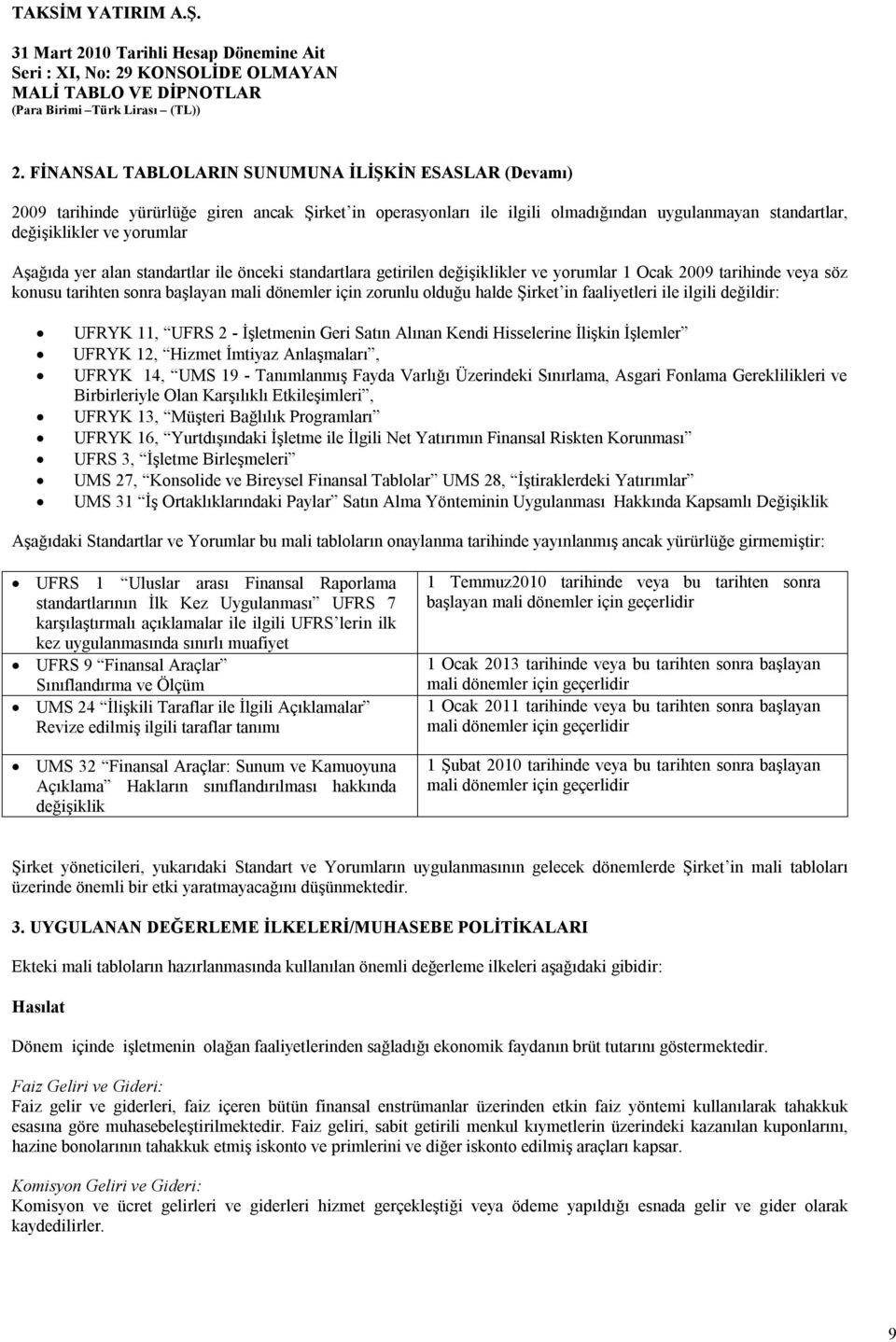 in faaliyetleri ile ilgili değildir: UFRYK 11, UFRS 2 - İşletmenin Geri Satın Alınan Kendi Hisselerine İlişkin İşlemler UFRYK 12, Hizmet İmtiyaz Anlaşmaları, UFRYK 14, UMS 19 - Tanımlanmış Fayda