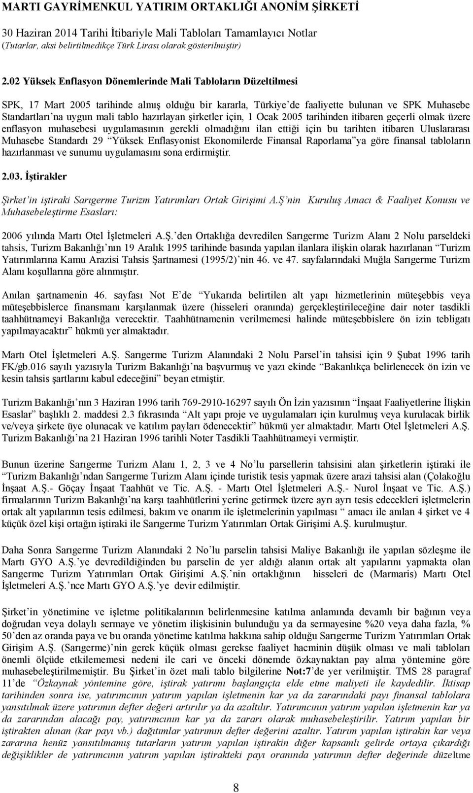 Standardı 29 Yüksek Enflasyonist Ekonomilerde Finansal Raporlama ya göre finansal tabloların hazırlanması ve sunumu uygulamasını sona erdirmiştir. 2.03.