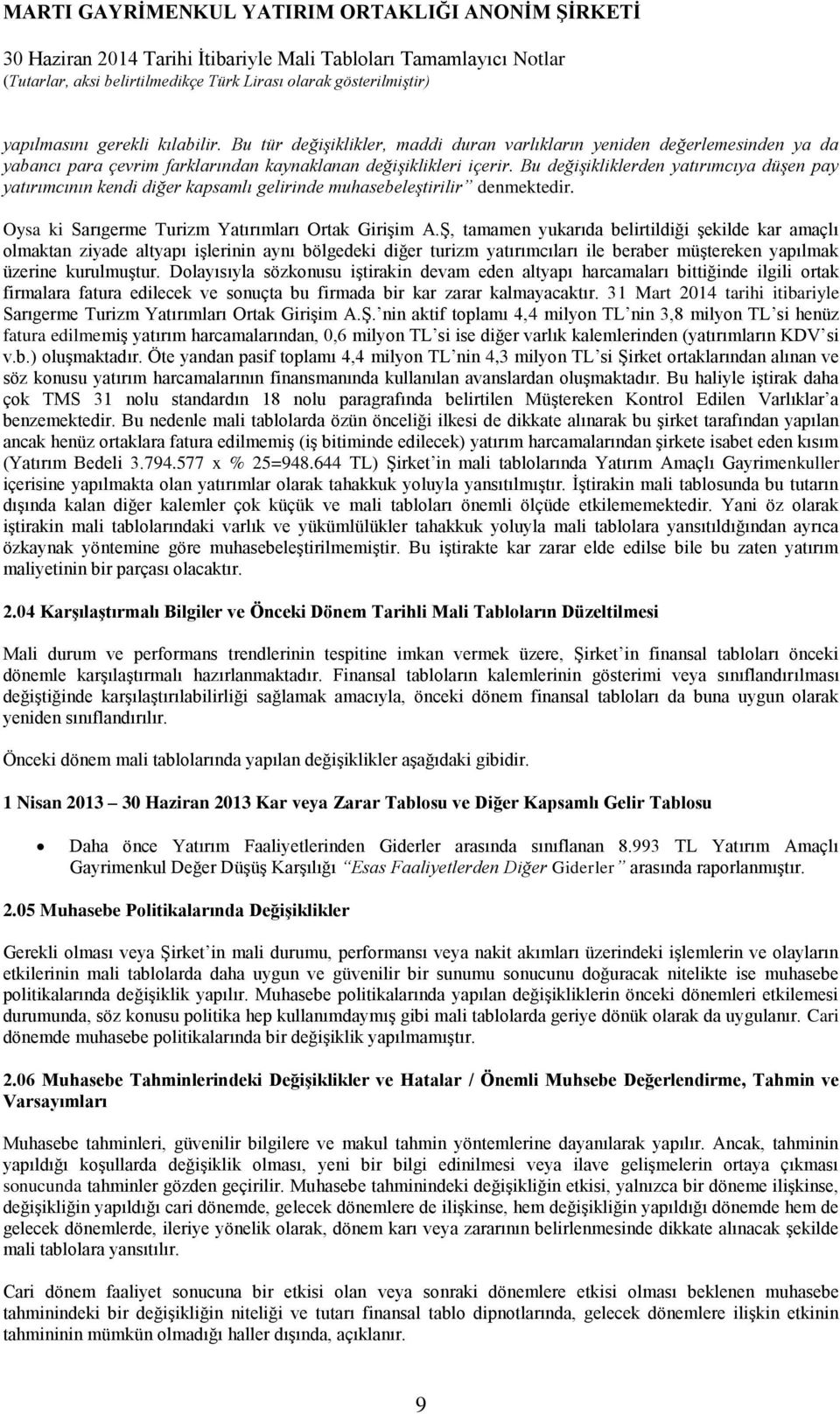 Ş, tamamen yukarıda belirtildiği şekilde kar amaçlı olmaktan ziyade altyapı işlerinin aynı bölgedeki diğer turizm yatırımcıları ile beraber müştereken yapılmak üzerine kurulmuştur.