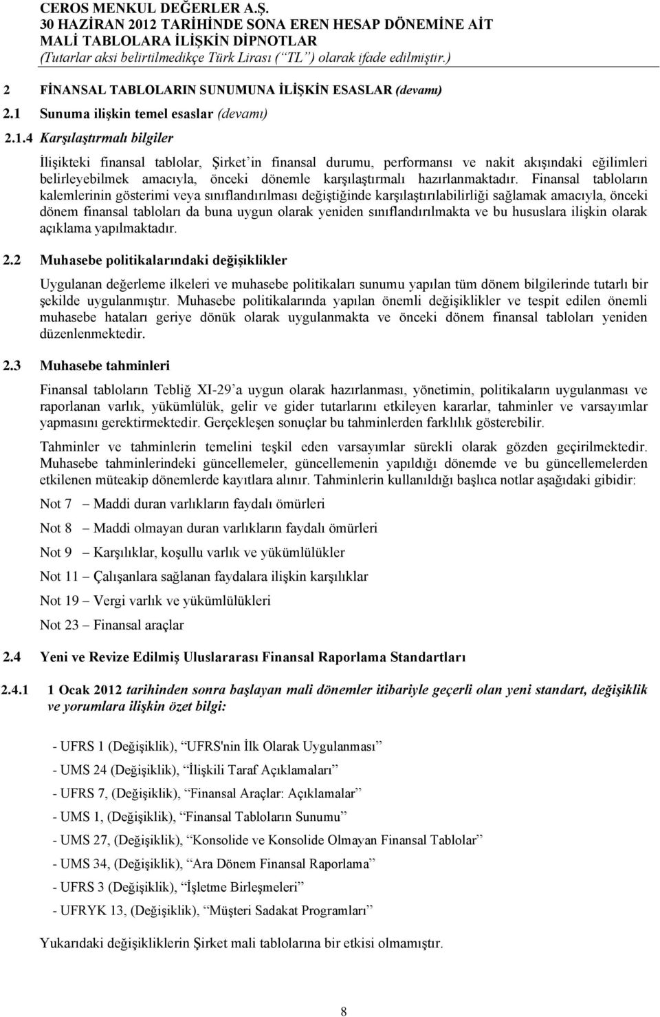 4 Karşılaştırmalı bilgiler ĠliĢikteki finansal tablolar, ġirket in finansal durumu, performansı ve nakit akıģındaki eğilimleri belirleyebilmek amacıyla, önceki dönemle karģılaģtırmalı