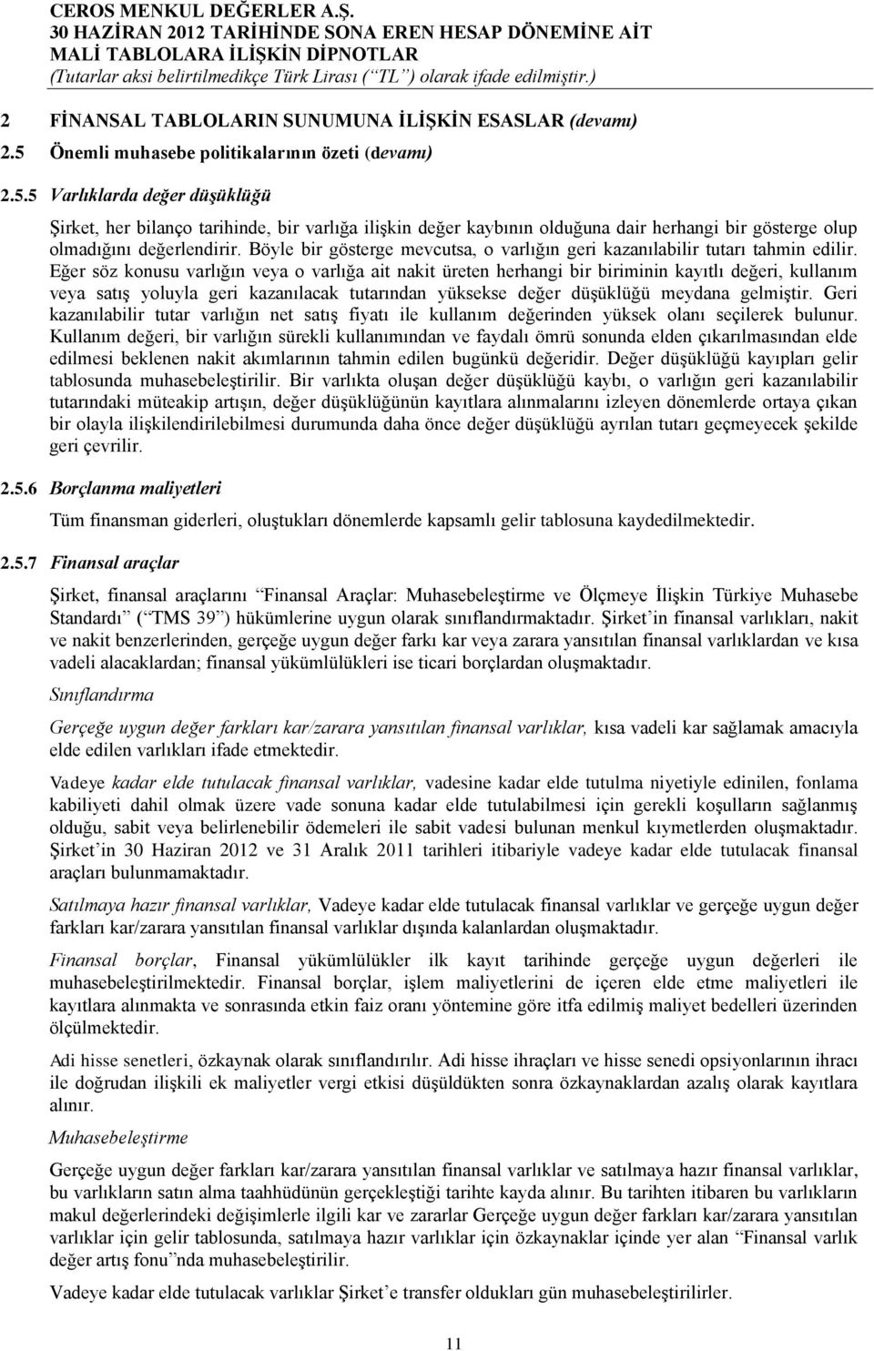 5 Varlıklarda değer düşüklüğü ġirket, her bilanço tarihinde, bir varlığa iliģkin değer kaybının olduğuna dair herhangi bir gösterge olup olmadığını değerlendirir.