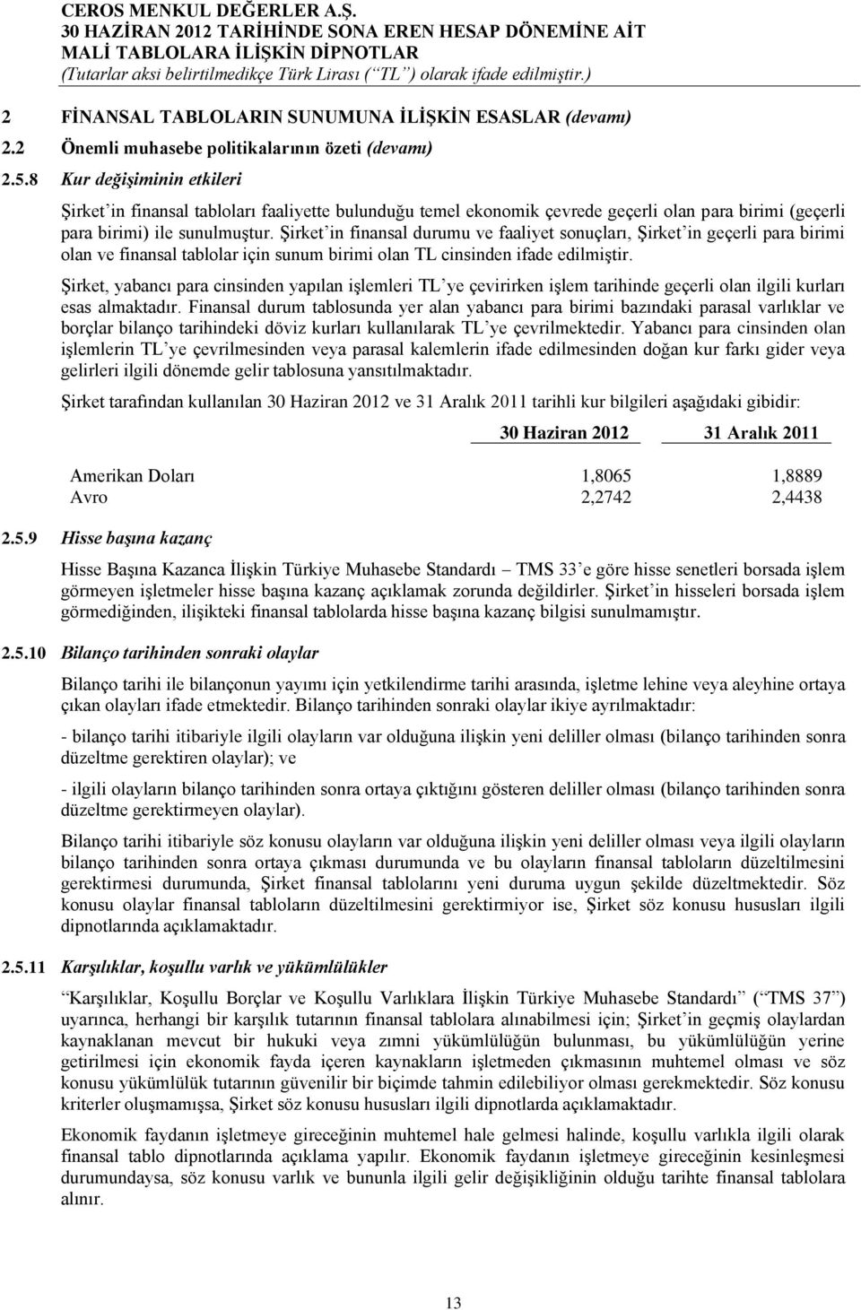 ġirket in finansal durumu ve faaliyet sonuçları, ġirket in geçerli para birimi olan ve finansal tablolar için sunum birimi olan TL cinsinden ifade edilmiģtir.