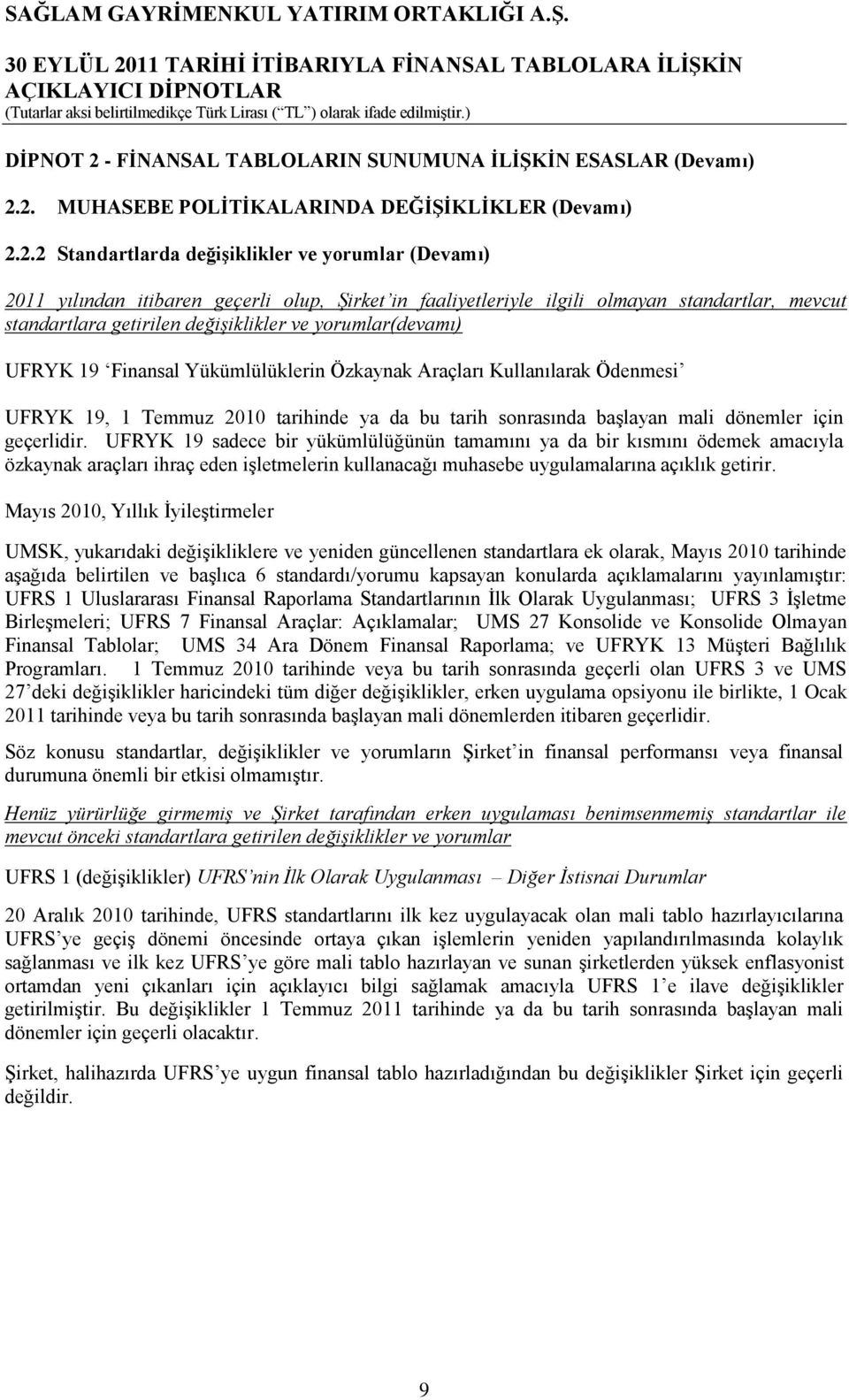 2. MUHASEBE POLĠTĠKALARINDA DEĞĠġĠKLĠKLER (Devamı) 2.2.2 Standartlarda değiģiklikler ve yorumlar (Devamı) 2011 yılından itibaren geçerli olup, Şirket in faaliyetleriyle ilgili olmayan standartlar,