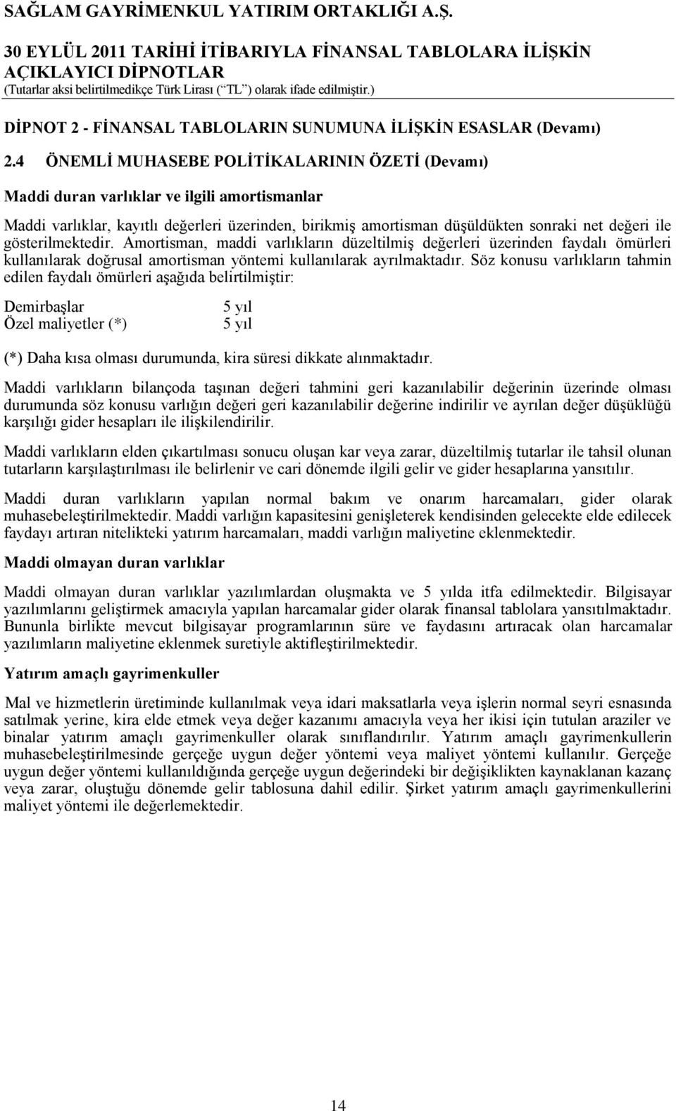 gösterilmektedir. Amortisman, maddi varlıkların düzeltilmiģ değerleri üzerinden faydalı ömürleri kullanılarak doğrusal amortisman yöntemi kullanılarak ayrılmaktadır.