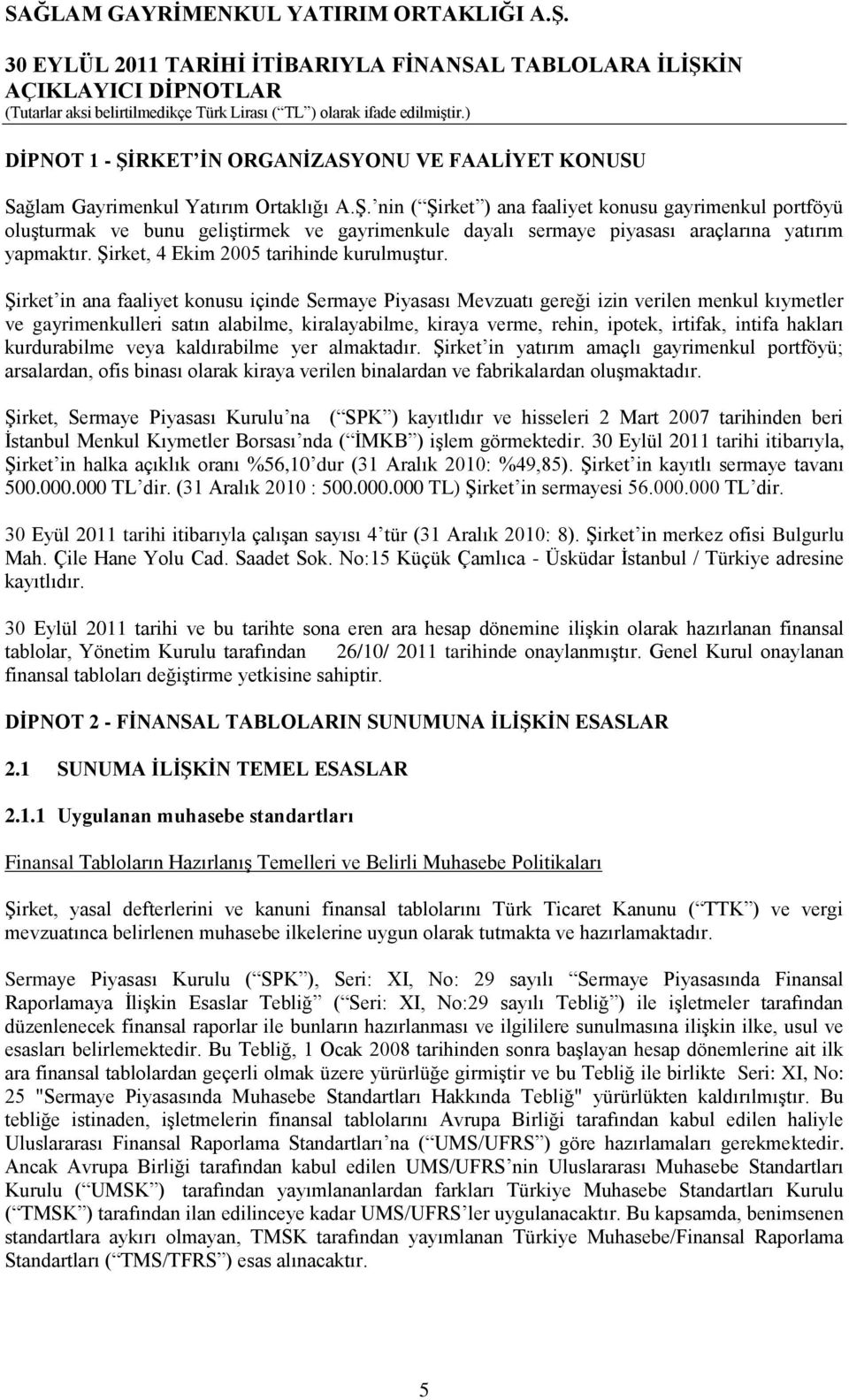 ġirket in ana faaliyet konusu içinde Sermaye Piyasası Mevzuatı gereği izin verilen menkul kıymetler ve gayrimenkulleri satın alabilme, kiralayabilme, kiraya verme, rehin, ipotek, irtifak, intifa