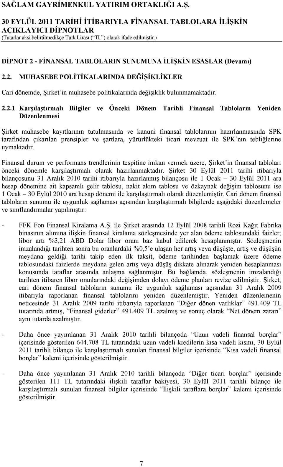 2. MUHASEBE POLĠTĠKALARINDA DEĞĠġĠKLĠKLER Cari dönemde, ġirket in muhasebe politikalarında değiģiklik bulunmamaktadır. 2.2.1 KarĢılaĢtırmalı Bilgiler ve Önceki Dönem Tarihli Finansal Tabloların