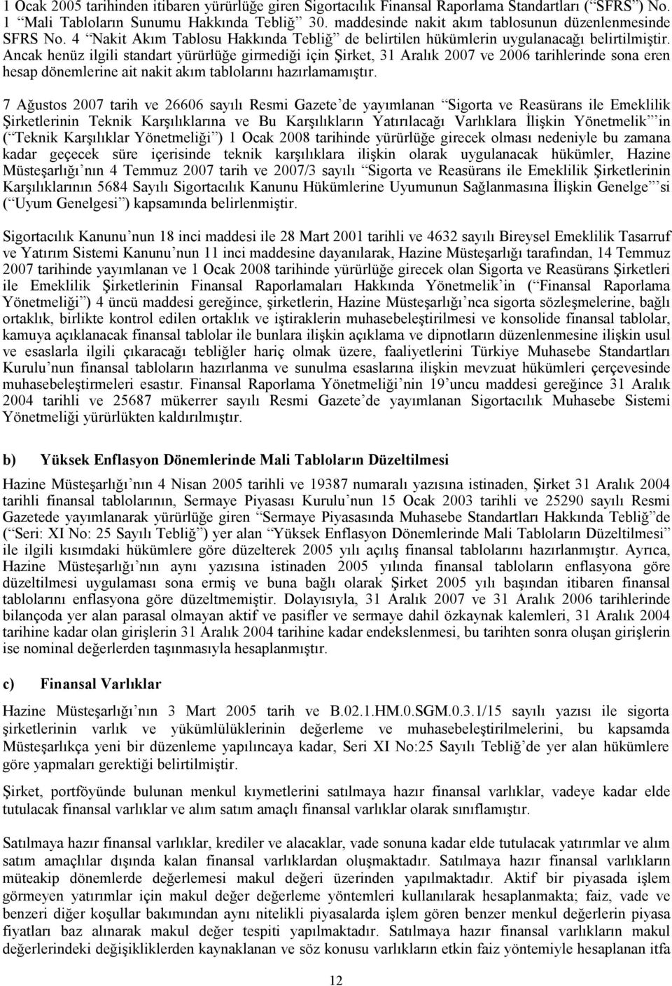 Ancak henüz ilgili standart yürürlüğe girmediği için Şirket, 31 Aralık 2007 ve 2006 tarihlerinde sona eren hesap dönemlerine ait nakit akım tablolarını hazırlamamıştır.